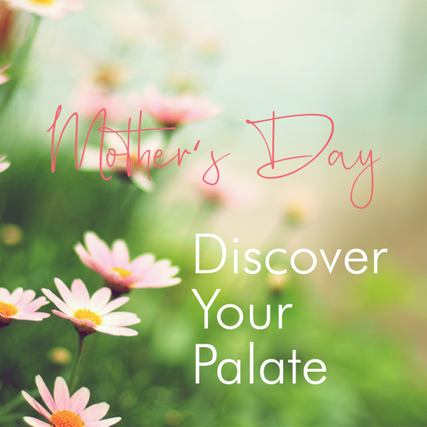 Discover Your Palate ~ Mother's Day